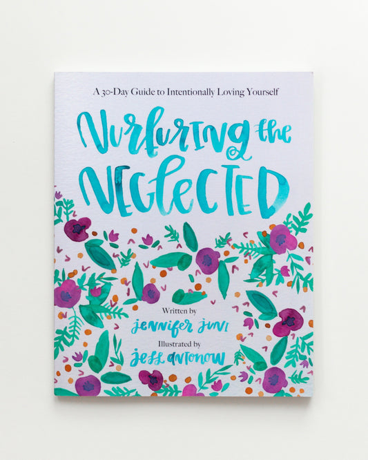 Nurturing the Neglected: A 30-Day Guide to Intentionally Loving Yourself